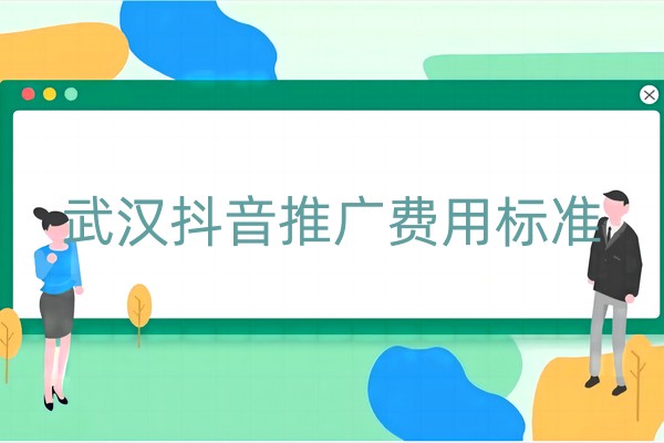 武汉抖音推广费用标准