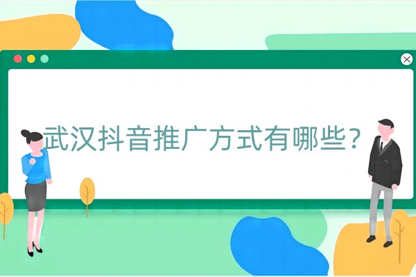 武汉抖音推广方式有哪些