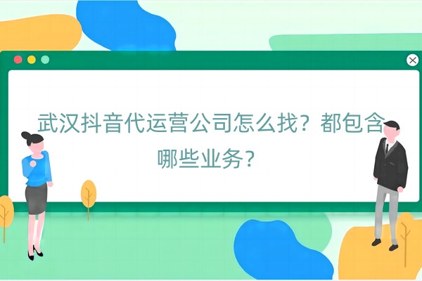 武汉抖音代运营公司怎么找