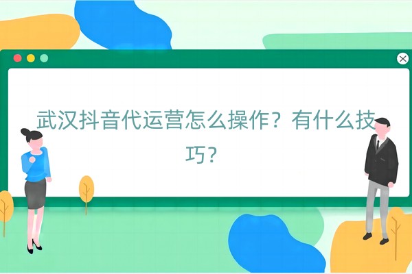 武汉抖音代运营怎么操作