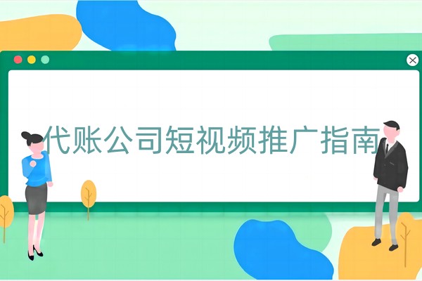 代账公司短视频推广指南